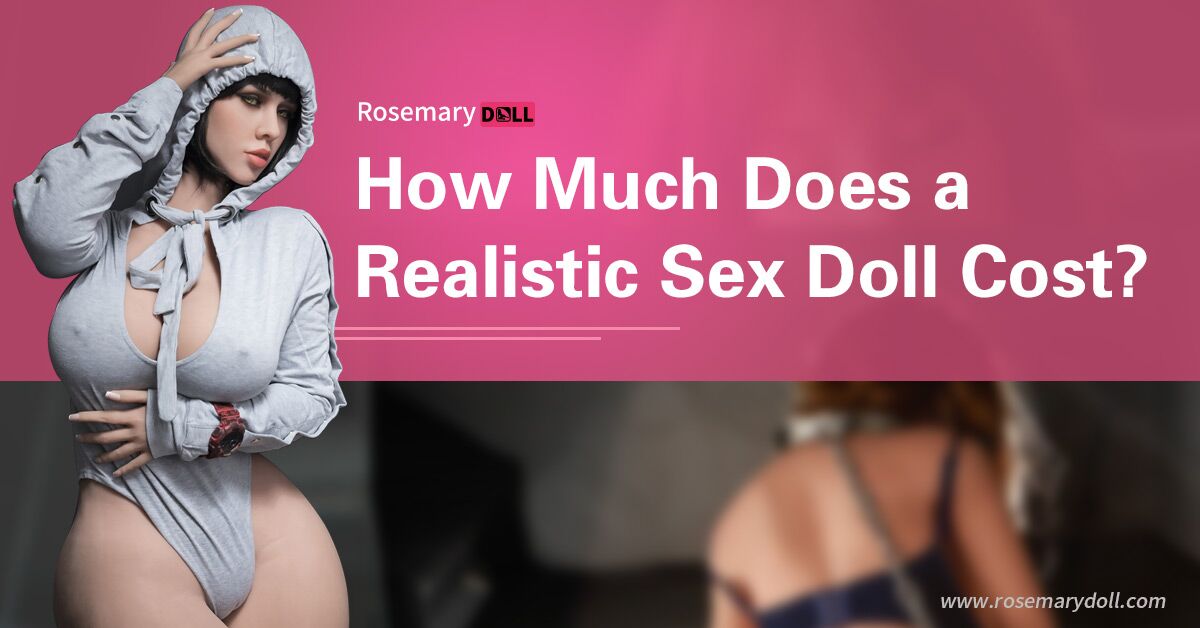 How Much Does a Realistic Sex Doll Cost