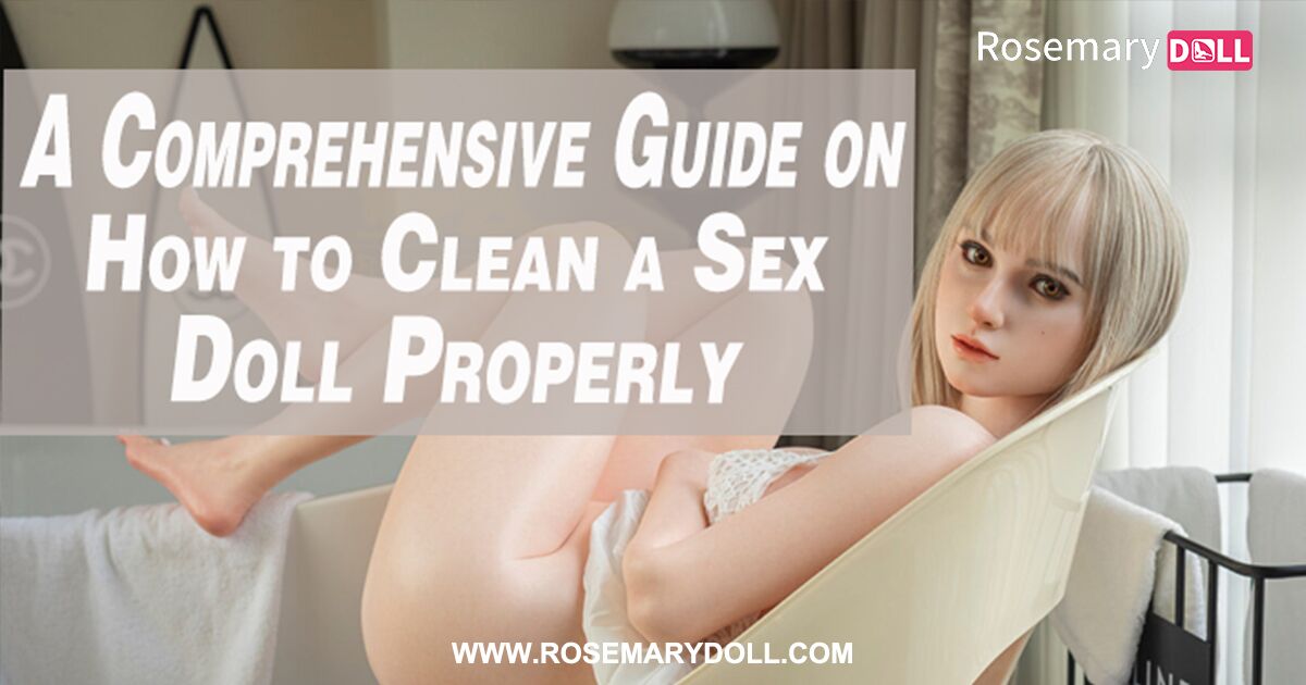 A Comprehensive Guide on How to Clean a Sex Doll Properly