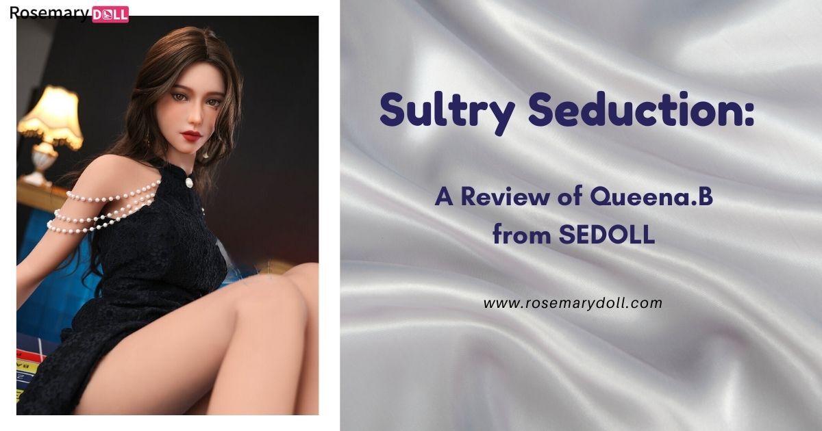 Sultry Seduction A Review of Queena.B from SEDOLL
