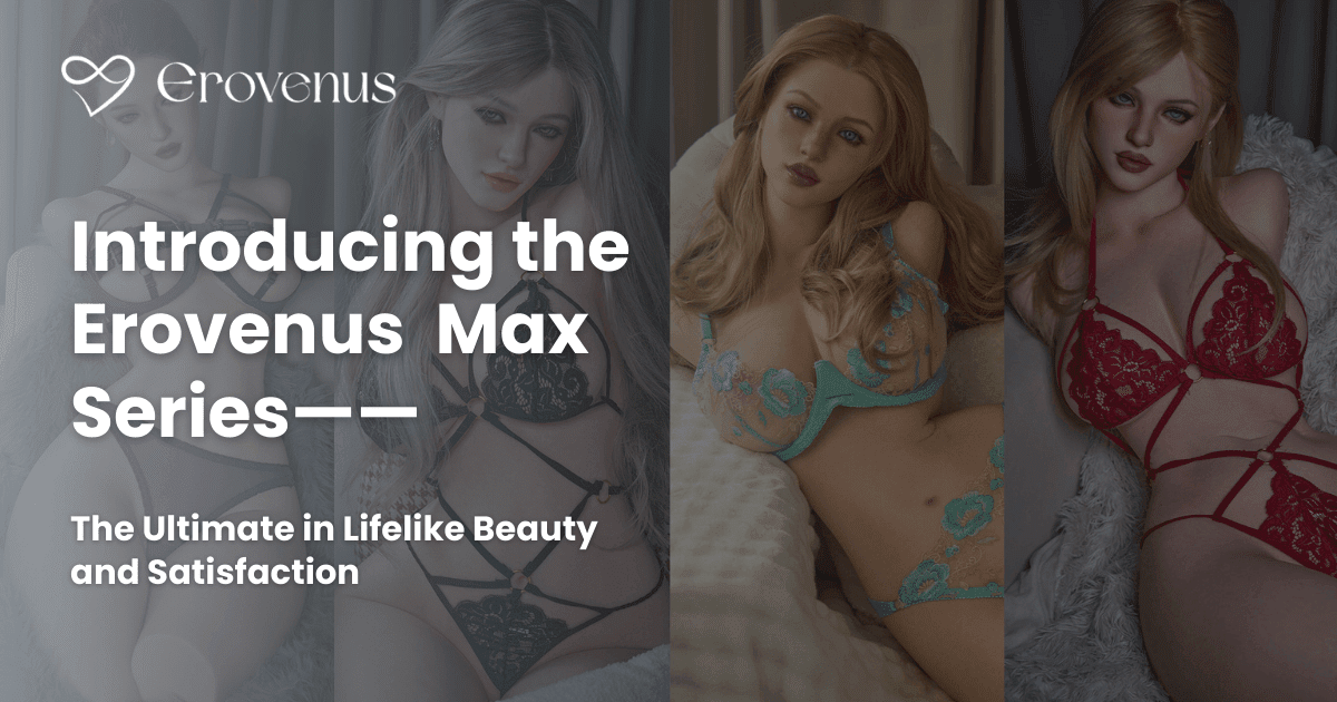 Erovenus Max Series – Premium Ultra-Realistic Silicone Dolls